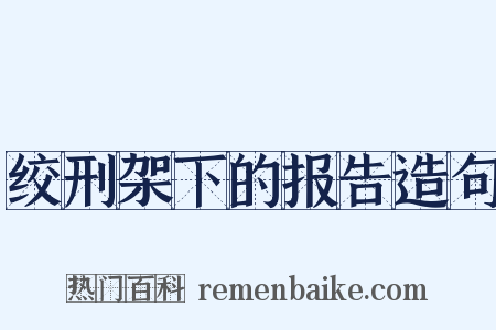 绞刑架下的报告造句是什么意思的图片